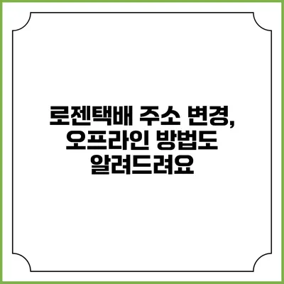 로젠택배 주소 변경, 오프라인 방법도 알려드려요