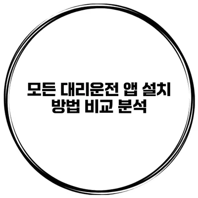 모든 대리운전 앱 설치 방법 비교 분석