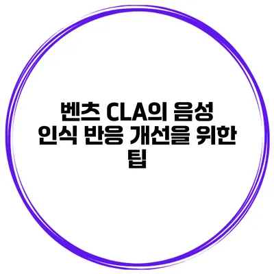 벤츠 CLA의 음성 인식 반응 개선을 위한 팁