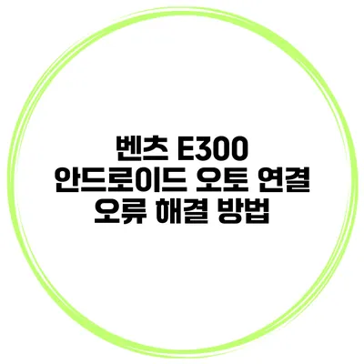 벤츠 E300 안드로이드 오토 연결 오류 해결 방법