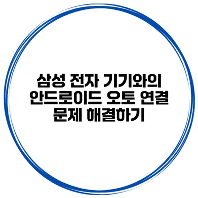 삼성 전자 기기와의 안드로이드 오토 연결 문제 해결하기