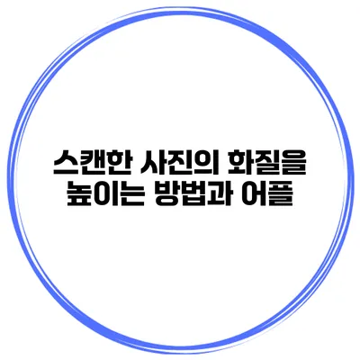 스캔한 사진의 화질을 높이는 방법과 어플