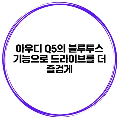 아우디 Q5의 블루투스 기능으로 드라이브를 더 즐겁게