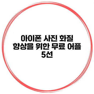아이폰 사진 화질 향상을 위한 무료 어플 5선