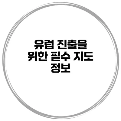 유럽 진출을 위한 필수 지도 정보
