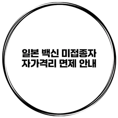 일본 백신 미접종자 자가격리 면제 안내