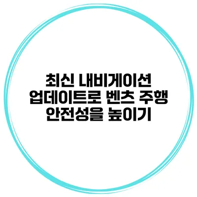 최신 내비게이션 업데이트로 벤츠 주행 안전성을 높이기