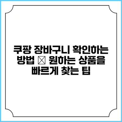 쿠팡 장바구니 확인하는 방법 – 원하는 상품을 빠르게 찾는 팁