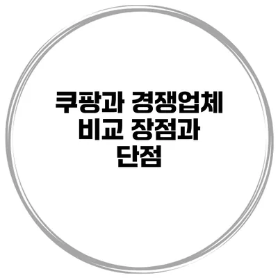 쿠팡과 경쟁업체 비교 장점과 단점