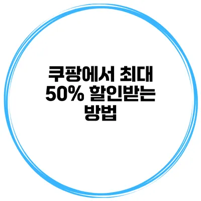 쿠팡에서 최대 50% 할인받는 방법