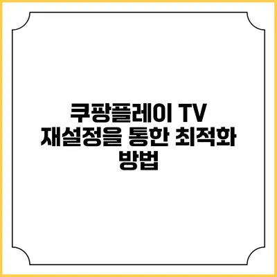 쿠팡플레이 TV 재설정을 통한 최적화 방법